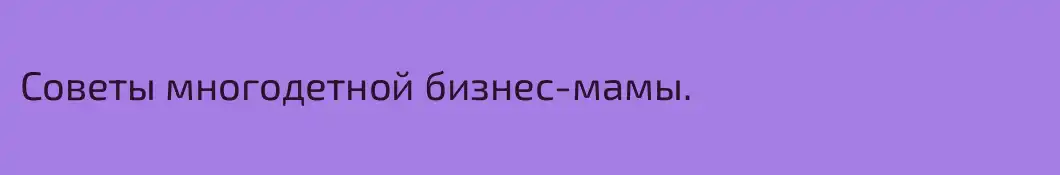 Советы многодетной бизнес-мамы.